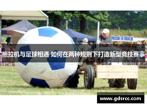 拖拉机与足球相遇 如何在两种规则下打造新型竞技赛事