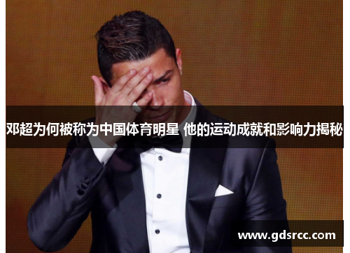 邓超为何被称为中国体育明星 他的运动成就和影响力揭秘