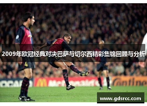 2009年欧冠经典对决巴萨与切尔西精彩集锦回顾与分析
